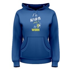 Blue I Am Always Ready To Work Women s Pullover Hoodie by FunnySaying