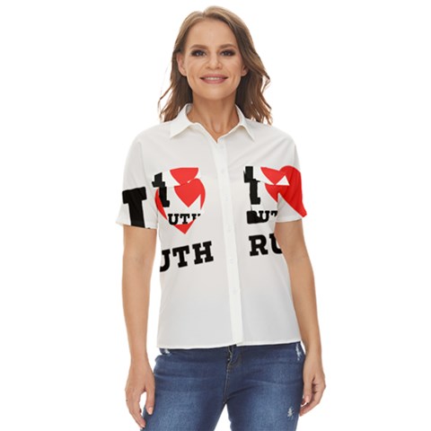 I Love Ruth Women s Short Sleeve Double Pocket Shirt by ilovewhateva